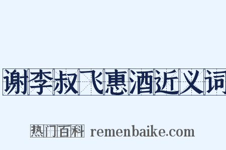 谢李叔飞惠酒近义词是什么意思的图片
